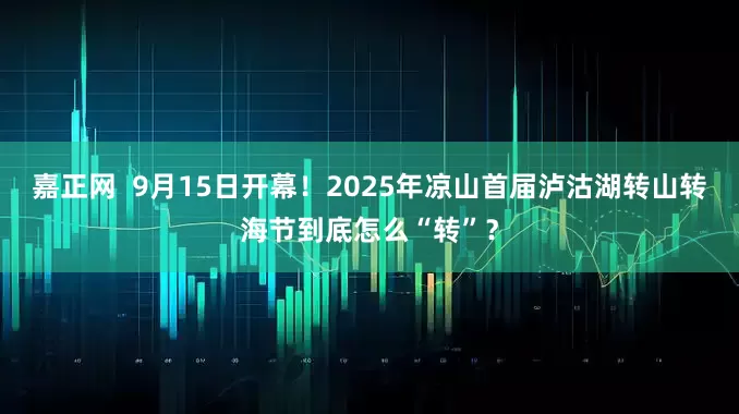 嘉正网  9月15日开幕！2025年凉山首届泸沽湖转山转海节到底怎么“转”？