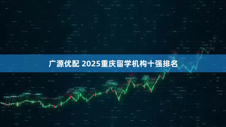 广源优配 2025重庆留学机构十强排名