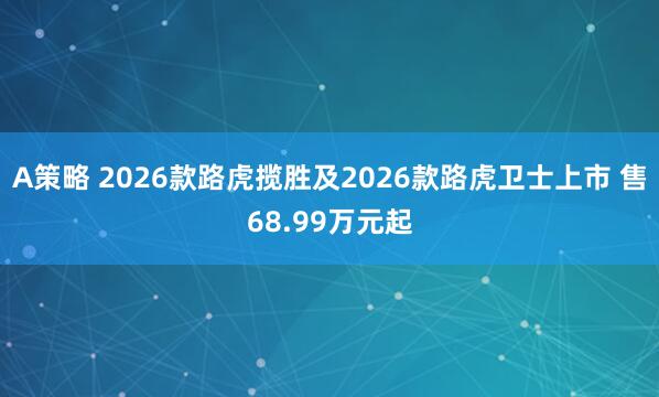 A策略 2026款路虎揽胜及2026款路虎卫士上市 售68.99万元起